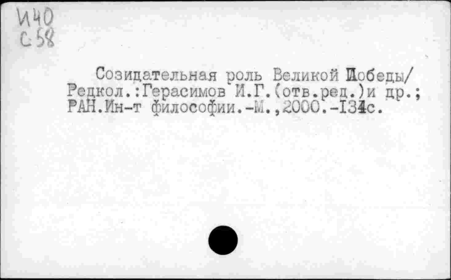 ﻿МО
Созидательная роль Великой Победы/ Рсдкол.:Герасимов И.Г.(отв.рец.)и др.; РАЙ.Ин-т философии.-Ы.,<000.-131с.